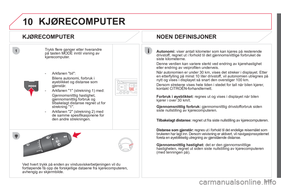 CITROEN JUMPER MULTISPACE 2013  InstruksjonsbØker (in Norwegian) 9.75
10
1
KJØRECOMPUTER 
   
KJØRECOMPUTER 
Trykk ﬂ ere ganger etter hverandre 
på tasten MODE inntil visning avkjørecomputer.Autonomi
:viser antall kilometer som kan kjøres på resterende
driv