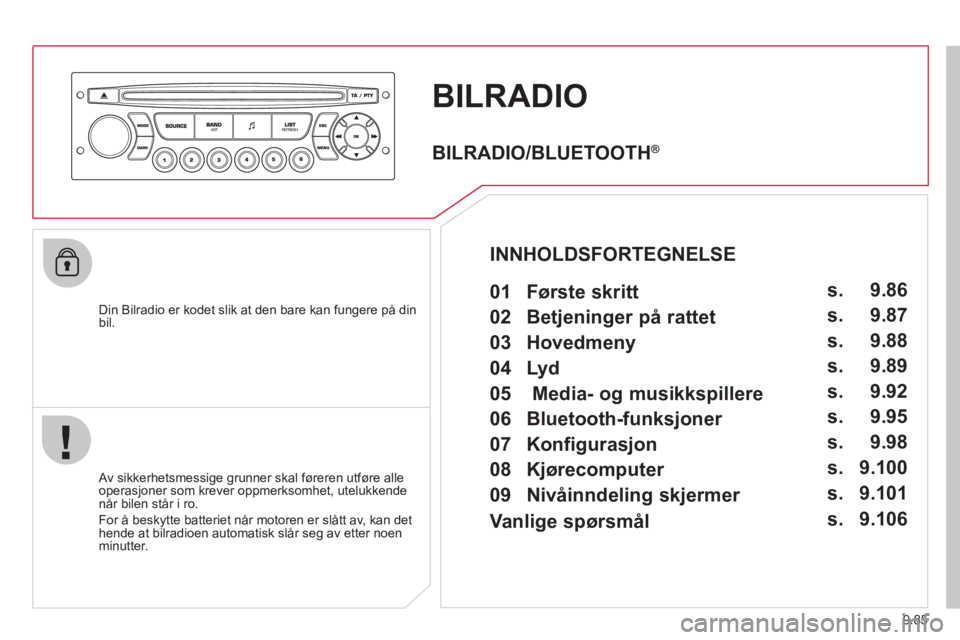 CITROEN JUMPER MULTISPACE 2013 InstruksjonsbØker (in Norwegian) 9.85
BILRADIO
Din Bilradio er kodet slik at den bare kan fungere på din bil.
Av sikkerhetsmessige grunner skal føreren utføre alle
operasjoner som krever oppmerksomhet, utelukkendenår bil CITROEN JUMPER MULTISPACE 2013 InstruksjonsbØker (in Norwegian) 9.85
BILRADIO
Din Bilradio er kodet slik at den bare kan fungere på din bil.
Av sikkerhetsmessige grunner skal føreren utføre alle
operasjoner som krever oppmerksomhet, utelukkendenår bil