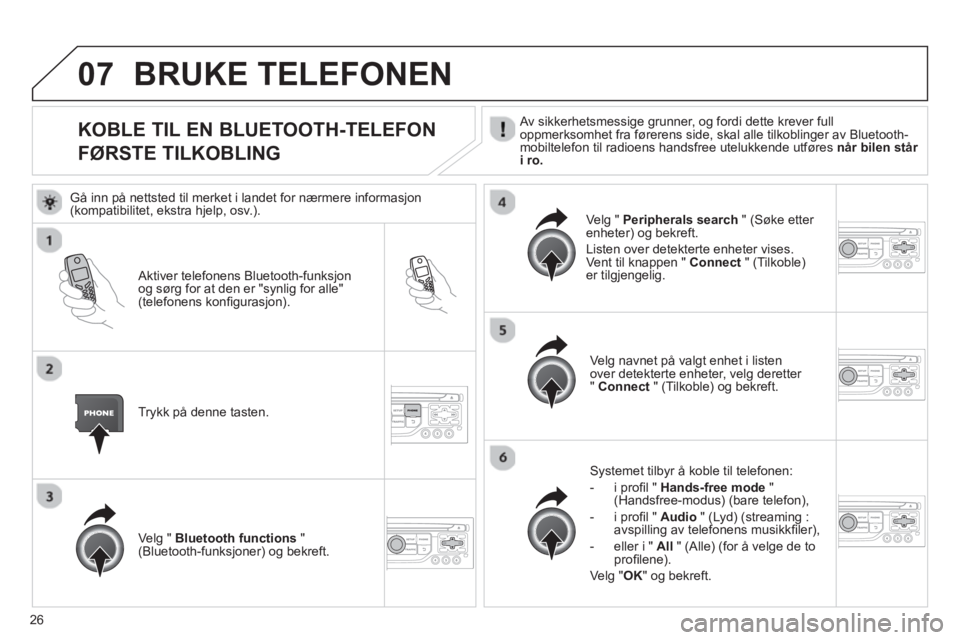 CITROEN JUMPER MULTISPACE 2013 InstruksjonsbØker (in Norwegian) 26
07
KOBLE TIL EN BLUETOOTH-TELEFON
F
ØRSTE TILKOBLING
Av sikkerhetsmessige grunner, og fordi dette krever full
oppmerksomhet fra førerens side, skal alle tilkoblinger a CITROEN JUMPER MULTISPACE 2013 InstruksjonsbØker (in Norwegian) 26
07
KOBLE TIL EN BLUETOOTH-TELEFON
F
ØRSTE TILKOBLING
Av sikkerhetsmessige grunner, og fordi dette krever full
oppmerksomhet fra førerens side, skal alle tilkoblinger a