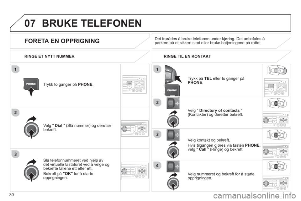 CITROEN JUMPER MULTISPACE 2013 InstruksjonsbØker (in Norwegian) 30
07BRUKE TELEFONEN
Trykk to ganger på PHONE.
Ve l
g " Dial " (Slå nummer) og deretter bekreft.Velg "
Directory of contacts
" (Kontakter) og deretter bekreft.
Slå telefonnummeret ved h
CITROEN JUMPER MULTISPACE 2013 InstruksjonsbØker (in Norwegian) 30
07BRUKE TELEFONEN
Trykk to ganger på PHONE.
Ve l
g " Dial " (Slå nummer) og deretter bekreft.Velg "
Directory of contacts
" (Kontakter) og deretter bekreft.
Slå telefonnummeret ved h