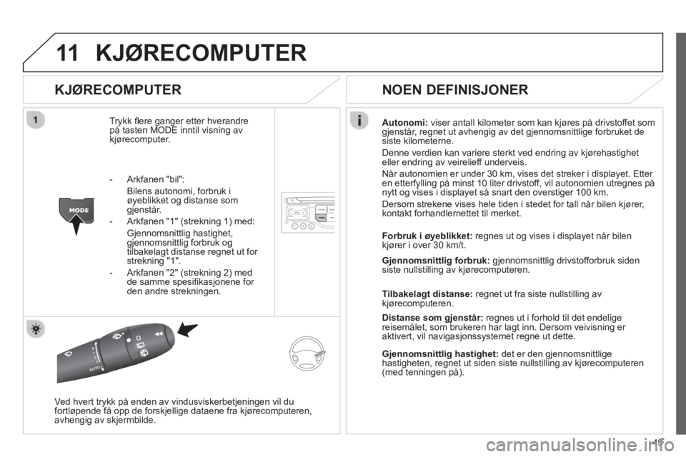 CITROEN JUMPER MULTISPACE 2013 InstruksjonsbØker (in Norwegian) 49
11KJØRECOMPUTER
KJØRECOMPUTER
Trykk fl ere ganger etter hverandre
på tasten MODE inntil visning avkjørecomputer.Autonomi
:viser antall kilometer som kan kjøres på drivstoffet somgjenst CITROEN JUMPER MULTISPACE 2013 InstruksjonsbØker (in Norwegian) 49
11KJØRECOMPUTER
KJØRECOMPUTER
Trykk fl ere ganger etter hverandre
på tasten MODE inntil visning avkjørecomputer.Autonomi
:viser antall kilometer som kan kjøres på drivstoffet somgjenst