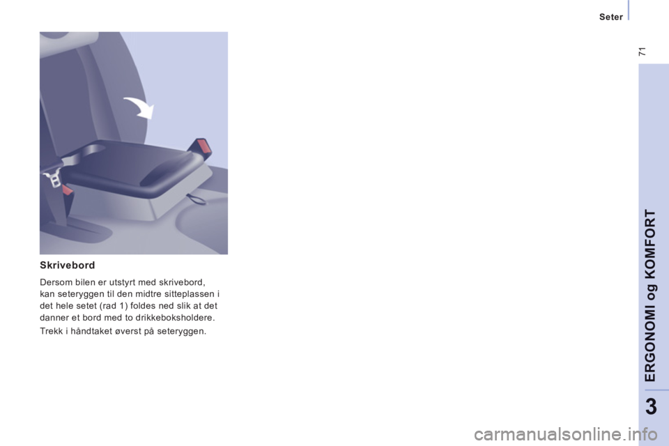 CITROEN JUMPER MULTISPACE 2013  InstruksjonsbØker (in Norwegian)  71
   
 
Seter 
 
 
ERGONOMI o
g KOMFOR
T
3
 
 
Skrivebord
 
Dersom bilen er utstyrt med skrivebord, 
kan seteryggen til den midtre sitteplassen i 
det hele setet (rad 1) foldes ned slik at det 
dann