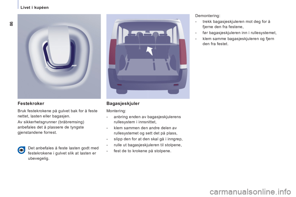 CITROEN JUMPER MULTISPACE 2013 InstruksjonsbØker (in Norwegian)
Livet i kupéen
Bagasjeskjuler
Montering:
- anbring enden av bagasjeskjulerens
rullesystem i innsnittet,
- klem sammen den andre delen av
rullesystemet og sett det på plas CITROEN JUMPER MULTISPACE 2013 InstruksjonsbØker (in Norwegian)
Livet i kupéen
Bagasjeskjuler
Montering:
- anbring enden av bagasjeskjulerens
rullesystem i innsnittet,
- klem sammen den andre delen av
rullesystemet og sett det på plas