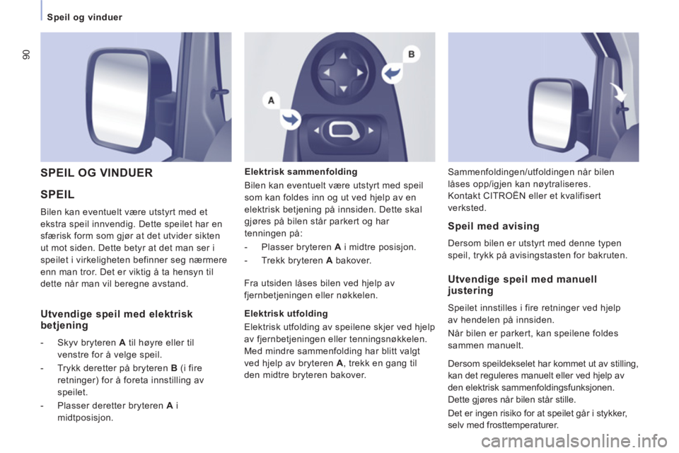 CITROEN JUMPER MULTISPACE 2013 InstruksjonsbØker (in Norwegian) 90
Speil og vinduer
SPEIL
Bilen kan eventuelt være utstyrt med et
ekstra speil innvendig. Dette speilet har en
sfærisk form som gjør at det utvider sikten
ut mot siden. Dette bety CITROEN JUMPER MULTISPACE 2013 InstruksjonsbØker (in Norwegian) 90
Speil og vinduer
SPEIL
Bilen kan eventuelt være utstyrt med et
ekstra speil innvendig. Dette speilet har en
sfærisk form som gjør at det utvider sikten
ut mot siden. Dette bety