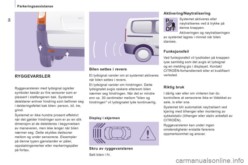 CITROEN JUMPER MULTISPACE 2013 InstruksjonsbØker (in Norwegian) 94
Parkeringsassistanse
Ryggevarsleren med lydsignal og/eller
symboler består av fire sensorer som er
plassert i støtfangeren bak. Systemet
detekterer enhver hindring som befinner seg
i dekter CITROEN JUMPER MULTISPACE 2013 InstruksjonsbØker (in Norwegian) 94
Parkeringsassistanse
Ryggevarsleren med lydsignal og/eller
symboler består av fire sensorer som er
plassert i støtfangeren bak. Systemet
detekterer enhver hindring som befinner seg
i dekter