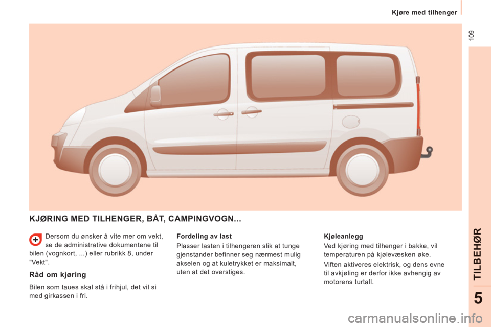 CITROEN JUMPER MULTISPACE 2012 InstruksjonsbØker (in Norwegian) 109
Kjøre med tilhenger
TILBEH
ØR
5
Dersom du ønsker å vite mer om vekt,
se de administrative dokumentene til
bilen (vognkort, ...) eller rubrikk 8, under
"Vekt".
KJØRING MED CITROEN JUMPER MULTISPACE 2012 InstruksjonsbØker (in Norwegian) 109
Kjøre med tilhenger
TILBEH
ØR
5
Dersom du ønsker å vite mer om vekt,
se de administrative dokumentene til
bilen (vognkort, ...) eller rubrikk 8, under
"Vekt".
KJØRING MED