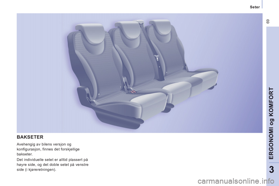 CITROEN JUMPER MULTISPACE 2012  InstruksjonsbØker (in Norwegian)  69
   
 
Seter 
 
 
ERGONOMI o
g KOMFOR
T
3
BAKSETER 
 
Avehengig av bilens versjon og 
konfigurasjon, finnes det forskjellige 
bakseter. 
  Det individuelle setet er alltid plassert på 
høyre side