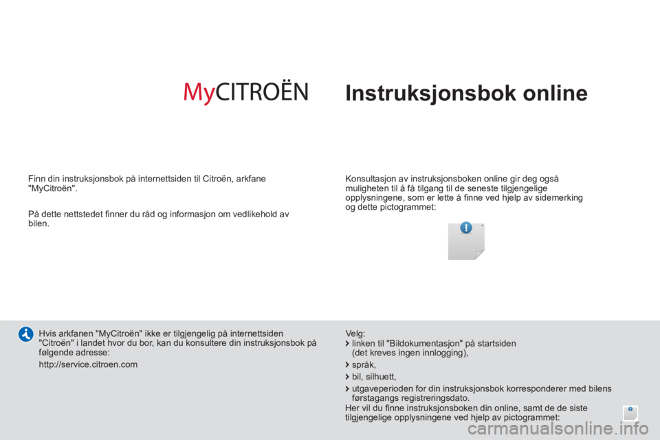 CITROEN NEMO 2014  InstruksjonsbØker (in Norwegian)   Instruksjonsbok online  
 
 
Konsultasjon av instruksjonsboken online gir deg også 
muligheten til å få tilgang til de seneste tilgjengelige 
opplysningene, som er lette å ﬁ nne ved hjelp av s