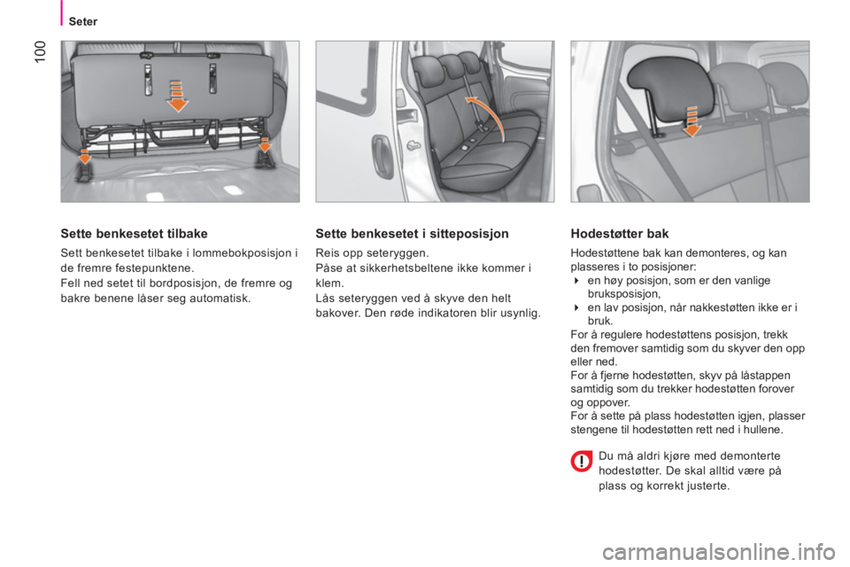 CITROEN NEMO 2014 InstruksjonsbØker (in Norwegian) 100
Seter
Sette benkesetet tilbake
Sett benkesetet tilbake i lommebokposisjon i
de fremre festepunktene.
Fell ned setet til bordposisjon, de fremre og
bakre benene låser seg automatisk. CITROEN NEMO 2014 InstruksjonsbØker (in Norwegian) 100
Seter
Sette benkesetet tilbake
Sett benkesetet tilbake i lommebokposisjon i
de fremre festepunktene.
Fell ned setet til bordposisjon, de fremre og
bakre benene låser seg automatisk.