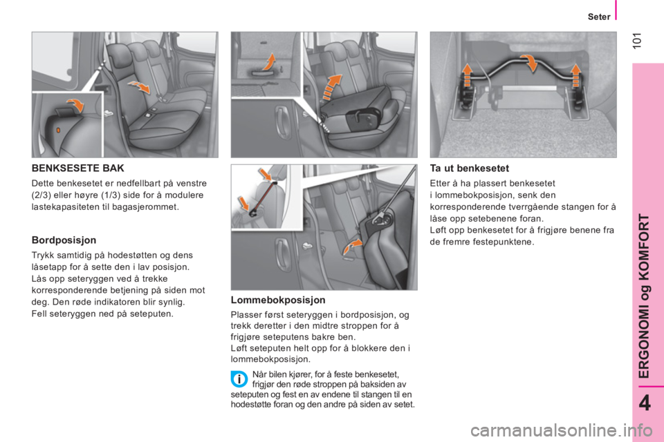 CITROEN NEMO 2014 InstruksjonsbØker (in Norwegian) 101
4
ERGONOMI og KOMFORT
Seter
BENKSESETE BAK
Dette benkesetet er nedfellbart på venstre
(2/3) eller høyre (1/3) side for å modulere
lastekapasiteten til bagasjerommet.
CITROEN NEMO 2014 InstruksjonsbØker (in Norwegian) 101
4
ERGONOMI og KOMFORT
Seter
BENKSESETE BAK
Dette benkesetet er nedfellbart på venstre
(2/3) eller høyre (1/3) side for å modulere
lastekapasiteten til bagasjerommet.
