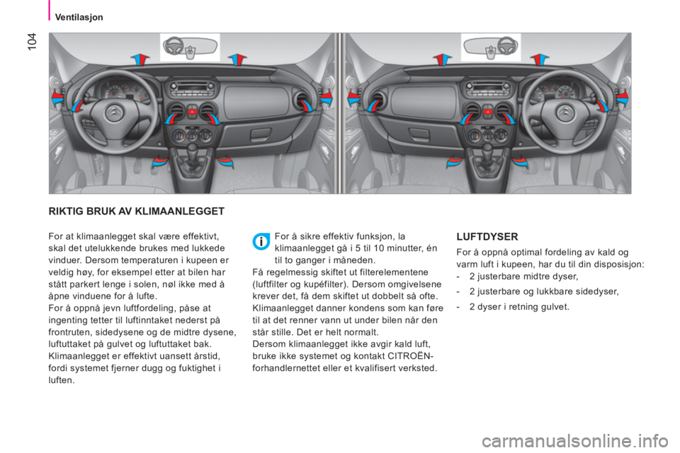 CITROEN NEMO 2014 InstruksjonsbØker (in Norwegian) 104
Ventilasjon
RIKTIG BRUK AV KLIMAANLEGGET
For å sikre effektiv funksjon, la
klimaanlegget gå i 5 til 10 minutter, én
til to ganger i måneden.
Få regelmessig CITROEN NEMO 2014 InstruksjonsbØker (in Norwegian) 104
Ventilasjon
RIKTIG BRUK AV KLIMAANLEGGET
For å sikre effektiv funksjon, la
klimaanlegget gå i 5 til 10 minutter, én
til to ganger i måneden.
Få regelmessig