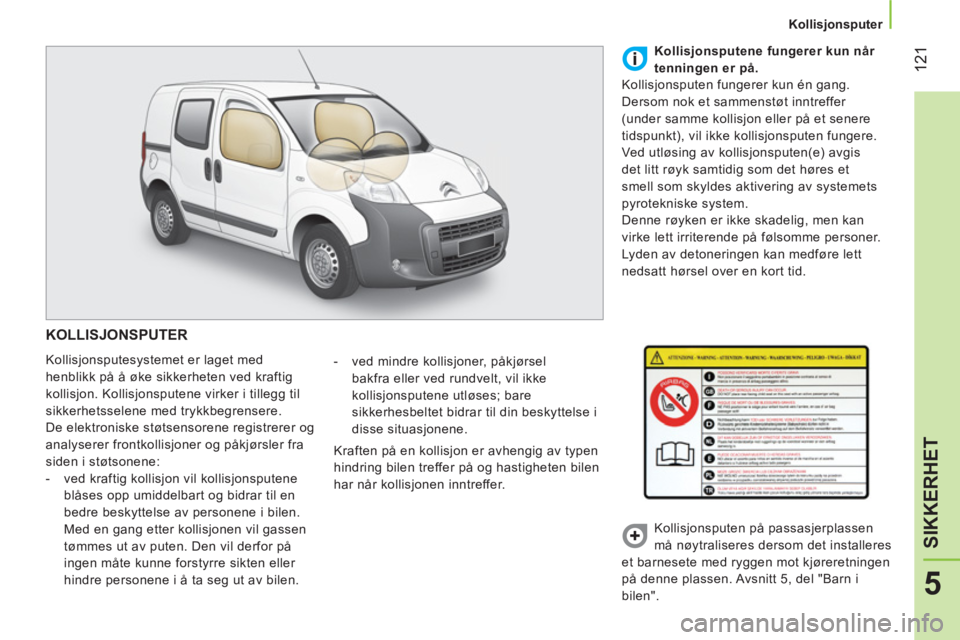 CITROEN NEMO 2014 InstruksjonsbØker (in Norwegian) 121
5
SIKKERHET
Kollisjonsputer
KOLLISJONSPUTER
Kollisjonsputesystemet er laget med
henblikk på å øke sikkerheten ved kraftig
kollisjon. Kollisjonsputene virker i tillegg til
sik CITROEN NEMO 2014 InstruksjonsbØker (in Norwegian) 121
5
SIKKERHET
Kollisjonsputer
KOLLISJONSPUTER
Kollisjonsputesystemet er laget med
henblikk på å øke sikkerheten ved kraftig
kollisjon. Kollisjonsputene virker i tillegg til
sik
