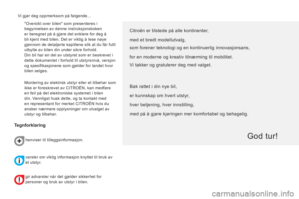 CITROEN NEMO 2014  InstruksjonsbØker (in Norwegian)   "Oversikt over bilen" som presenteres i 
begynnelsen av denne instruksjonsboken 
er beregnet på å gjøre det enklere for deg å 
bli kjent med bilen. Det er viktig å lese nøye 
gjennom de detalj