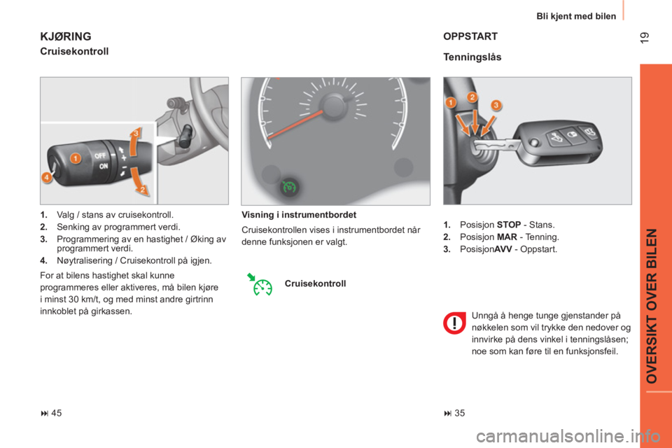 CITROEN NEMO 2014 InstruksjonsbØker (in Norwegian) 19
OVERSIKT OVER BILEN
Bli kjent med bilen
1.
Posisjon STOP
- Stans.
2.
Posisjon MAR
- Tenning.
3.
Posisjon AV V
- Oppstart.
Tenningslås
OPPSTART
Unngå CITROEN NEMO 2014 InstruksjonsbØker (in Norwegian) 19
OVERSIKT OVER BILEN
Bli kjent med bilen
1.
Posisjon STOP
- Stans.
2.
Posisjon MAR
- Tenning.
3.
Posisjon AV V
- Oppstart.
Tenningslås
OPPSTART
Unngå