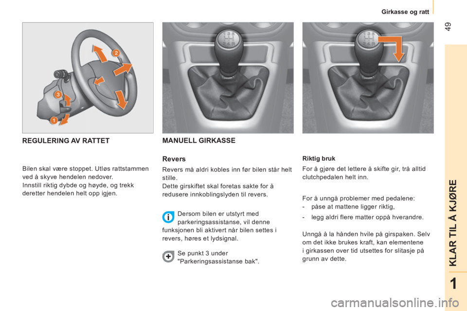 CITROEN NEMO 2014  InstruksjonsbØker (in Norwegian)  49
1
KLAR TIL Å KJØRE
 
 
 
 
Girkasse og ratt  
 
 
   
Riktig bruk 
  For å gjøre det lettere å skifte gir, trå alltid 
clutchpedalen helt inn. 
  For å unngå problemer med pedalene: 
   
  CITROEN NEMO 2014  InstruksjonsbØker (in Norwegian)  49
1
KLAR TIL Å KJØRE
 
 
 
 
Girkasse og ratt  
 
 
   
Riktig bruk 
  For å gjøre det lettere å skifte gir, trå alltid 
clutchpedalen helt inn. 
  For å unngå problemer med pedalene: