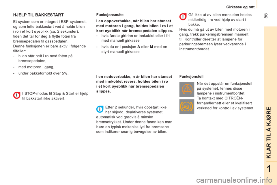 CITROEN NEMO 2014  InstruksjonsbØker (in Norwegian)  55
1
KLAR TIL Å KJØRE
 
 
 
 
Girkasse og ratt  
 
 
 
 
 
 
 
 
HJELP TIL BAKKESTART 
 
 
Et system som er integret i ESP-systemet, 
og som lette bakkestart ved å holde bilen 
i ro i et kort øye CITROEN NEMO 2014  InstruksjonsbØker (in Norwegian)  55
1
KLAR TIL Å KJØRE
 
 
 
 
Girkasse og ratt  
 
 
 
 
 
 
 
 
HJELP TIL BAKKESTART 
 
 
Et system som er integret i ESP-systemet, 
og som lette bakkestart ved å holde bilen 
i ro i et kort øye