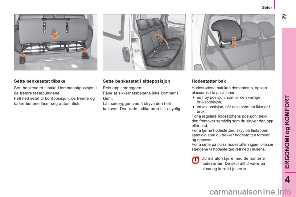 CITROEN NEMO 2013  InstruksjonsbØker (in Norwegian)  99
4
ERGONOMI og KOMFORT
Seter
 
 
Sette benkesetet tilbake 
 
Sett benkesetet tilbake i lommebokposisjon i 
de fremre festepunktene. 
  Fell ned setet til bordposisjon, de fremre og 
bakre benene l