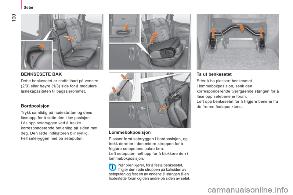CITROEN NEMO 2013  InstruksjonsbØker (in Norwegian)  100
Seter
 
 
 
 
 
 
 
 
 
BENKSESETE BAK 
 
Dette benkesetet er nedfellbart på venstre 
(2/3) eller høyre (1/3) side for å modulere 
lastekapasiteten til bagasjerommet. 
   
Bordposisjon 
 
Tryk
