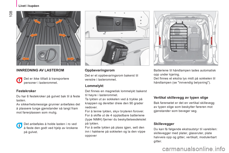 CITROEN NEMO 2013  InstruksjonsbØker (in Norwegian)  108
 
 
 
Livet i kupéen  
 
 
INNREDNING AV LASTEROM 
 
 
Festekroker 
 
Du har 6 festekroker på gulvet bak til å feste 
lasten. 
  Av sikkerhetsmessige grunner anbefales det 
å plassere tunge g