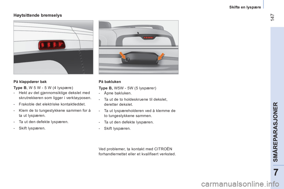 CITROEN NEMO 2013 InstruksjonsbØker (in Norwegian) 147
7
SMÅREPARASJONER
Skifte en lyspære
Høytsittende bremselys
På klappdører bak
Type B
, W 5 W - 5 W (4 lyspære)
- Hekt av det gjennomsiktige dekslet med
CITROEN NEMO 2013 InstruksjonsbØker (in Norwegian) 147
7
SMÅREPARASJONER
Skifte en lyspære
Høytsittende bremselys
På klappdører bak
Type B
, W 5 W - 5 W (4 lyspære)
- Hekt av det gjennomsiktige dekslet med