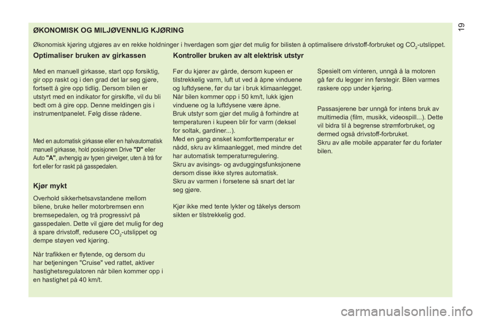 CITROEN NEMO 2013 InstruksjonsbØker (in Norwegian)
ØKONOMISK OG MILJØVENNLIG KJØRING
Økonomisk kjøring utgjøres av en rekke holdninger i hverdagen som gjør det mulig for bilisten CITROEN NEMO 2013 InstruksjonsbØker (in Norwegian)
ØKONOMISK OG MILJØVENNLIG KJØRING
Økonomisk kjøring utgjøres av en rekke holdninger i hverdagen som gjør det mulig for bilisten
