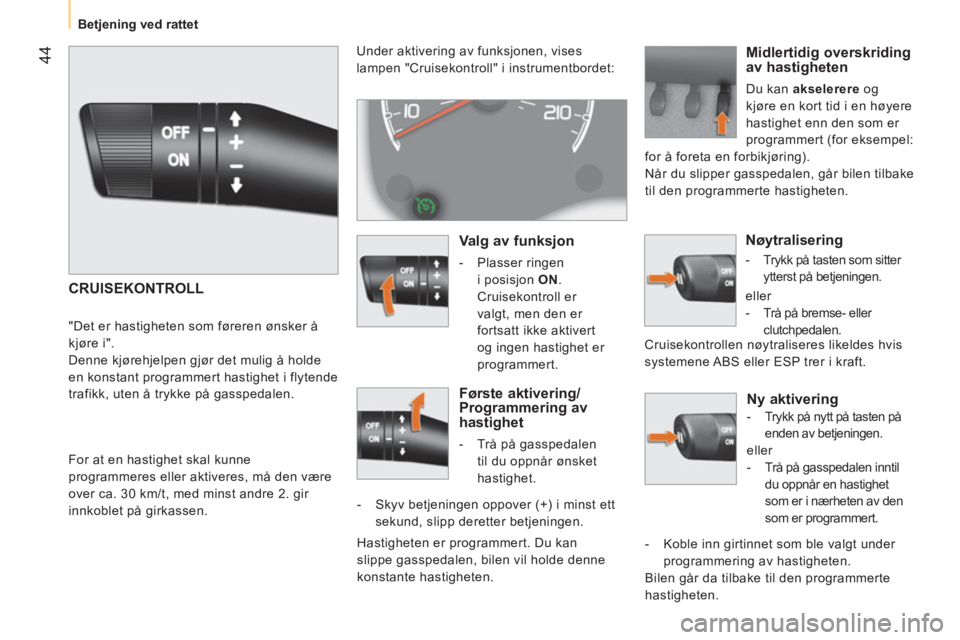 CITROEN NEMO 2013 InstruksjonsbØker (in Norwegian) 44
Betjening ved rattet
Ny aktivering
- Trykk på nytt på tasten på
enden av betjeningen.
eller
- Trå på gasspedalen inntil
du oppnår en hastighet
som er i CITROEN NEMO 2013 InstruksjonsbØker (in Norwegian) 44
Betjening ved rattet
Ny aktivering
- Trykk på nytt på tasten på
enden av betjeningen.
eller
- Trå på gasspedalen inntil
du oppnår en hastighet
som er i