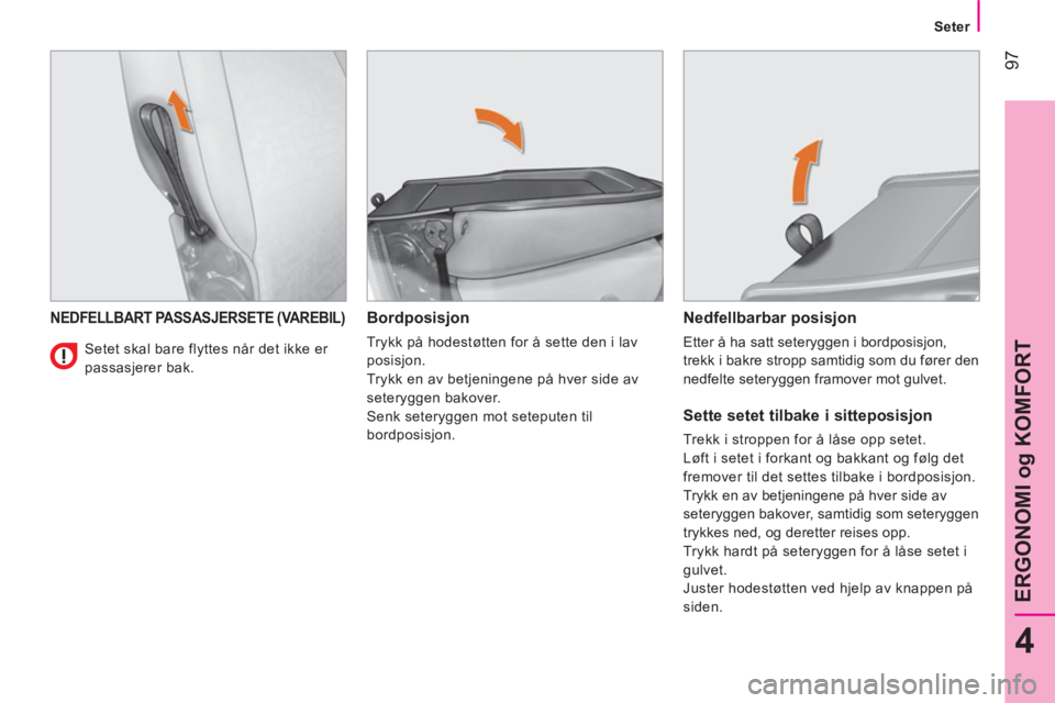 CITROEN NEMO 2013  InstruksjonsbØker (in Norwegian)  97
4
ERGONOMI og KOMFORT
Seter
 
NEDFELLBART PASSASJERSETE (VAREBIL)  
 
Bordposisjon 
 
Trykk på hodestøtten for å sette den i lav 
posisjon. 
  Trykk en av betjeningene på hver side av 
seteryg