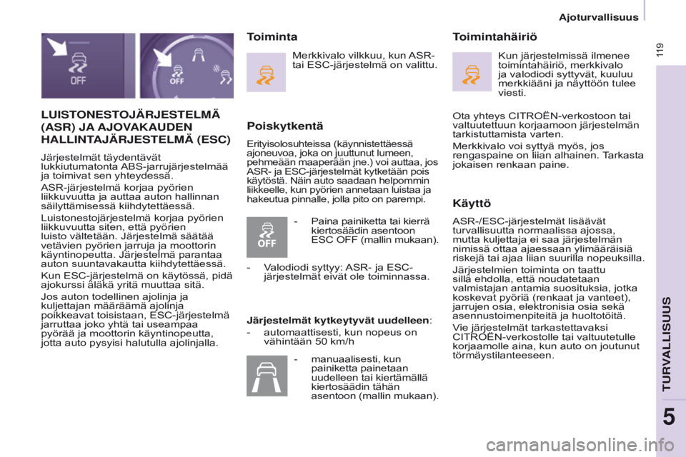 CITROEN BERLINGO MULTISPACE 2017  Omistajan Käsikirjat (in Finnish)  119
Berlingo2VP_fi_Chap05_Securite_ed02-2016
LUISTONESTOJÄRJESTELMÄ 
(ASR) 
JA 
 AJOVAKAUDEN  
HALLINT

AJÄRJESTELMÄ  (ESC)
Järjestelmät täydentävät 
lukkiutumatonta aBS-jarrujärjestelmää