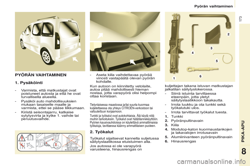 CITROEN BERLINGO MULTISPACE 2017  Omistajan Käsikirjat (in Finnish) 173
Berlingo2VP_fi_Chap08_aide-rapide_ed02-2016Berlingo2VP_fi_Chap08_aide-rapide_ed02-2016
1. Pysäköinti
- Varmista, että matkustajat ovat poistuneet autosta ja että he ovat 
turvallisella alueell