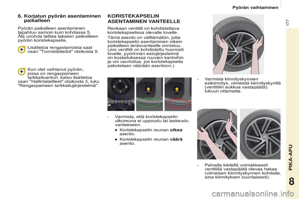 CITROEN BERLINGO MULTISPACE 2017  Omistajan Käsikirjat (in Finnish) 177
Berlingo2VP_fi_Chap08_aide-rapide_ed02-2016Berlingo2VP_fi_Chap08_aide-rapide_ed02-2016
KORISTEKAPSELIN 
ASENT
AMINEN   VANTEELLE
Renkaan venttiili on kohdistettava 
koristekapselissa olevalle love