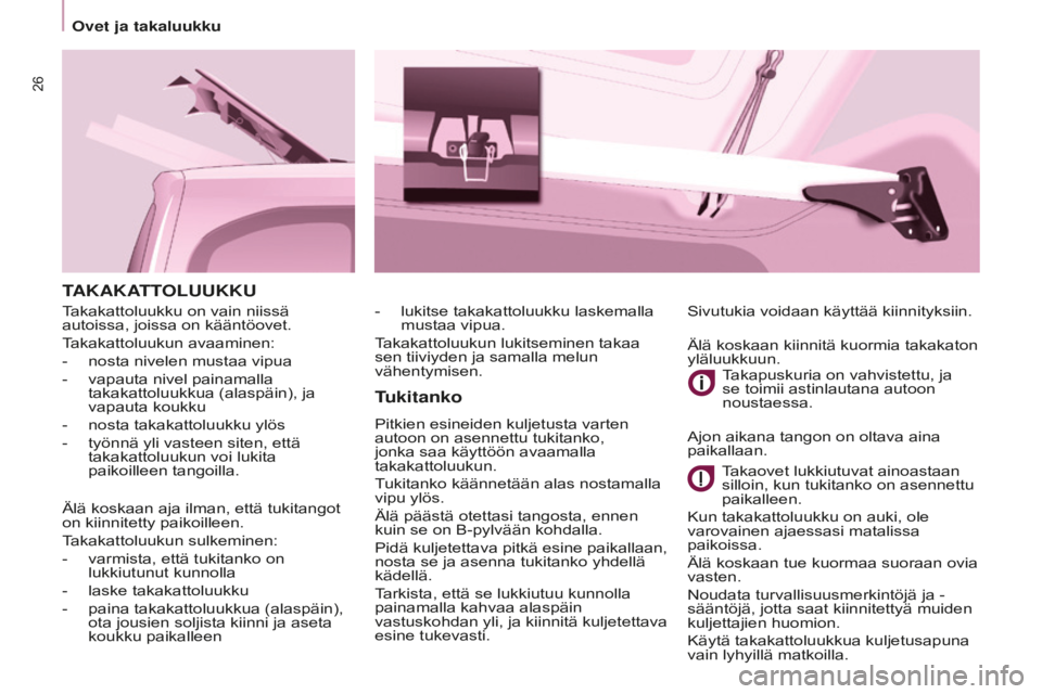 CITROEN BERLINGO MULTISPACE 2016  Omistajan Käsikirjat (in Finnish) 26
Berlingo-2-VP_fi_Chap03_Pret-a-partir_ed01-2016
TAKAKATTOLUUKKU
Tukitanko
Pitkien esineiden kuljetusta varten 
autoon on asennettu tukitanko, 
jonka saa käyttöön avaamalla 
takakattoluukun.
Tuki