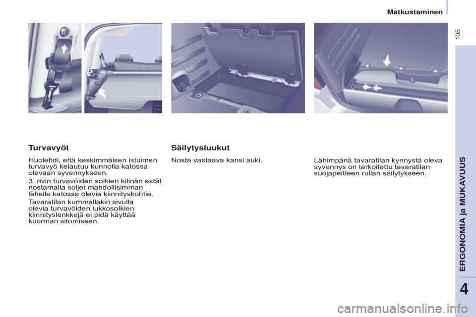 CITROEN BERLINGO MULTISPACE 2015 Omistajan Käsikirjat (in Finnish) 105
Berlingo-2-VP_fi_Chap04_Ergonomie_ed01-2015Berlingo-2-VP_fi_Chap04_Ergonomie_ed01-2015
Säilytysluukut
Nosta vastaava kansi auki.Lähimpänä tavaratilan kynnystä oleva
syvennys on tarkoitettu CITROEN BERLINGO MULTISPACE 2015 Omistajan Käsikirjat (in Finnish) 105
Berlingo-2-VP_fi_Chap04_Ergonomie_ed01-2015Berlingo-2-VP_fi_Chap04_Ergonomie_ed01-2015
Säilytysluukut
Nosta vastaava kansi auki.Lähimpänä tavaratilan kynnystä oleva
syvennys on tarkoitettu