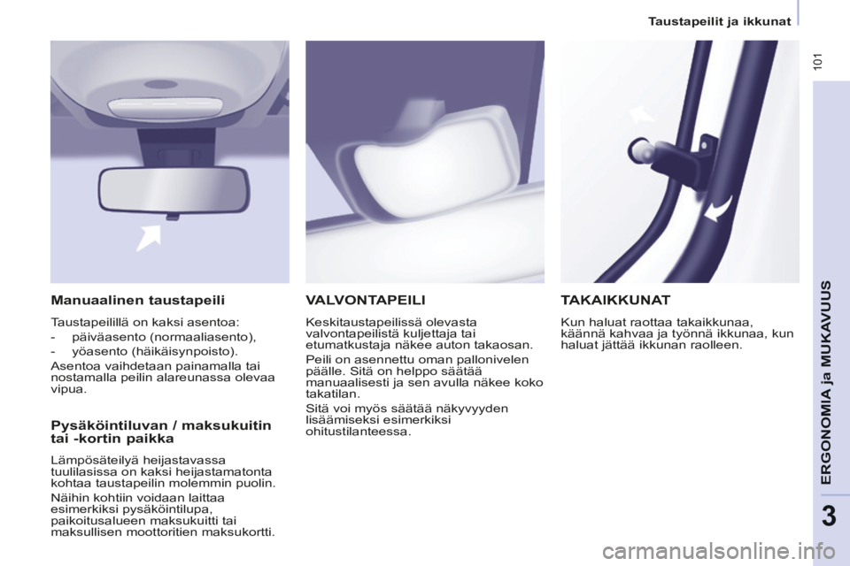 CITROEN BERLINGO MULTISPACE 2014  Omistajan Käsikirjat (in Finnish)    Taustapeilit  ja  ikkunat   
Berlingo-2-VP-papier_ﬁ _Chap03_Ergonomie_ed01-2014
 101
ERGONOMIA
 ja 
ERGONOMIA
 ja 
ERGONOMIA
MUKAVUUS
3
 VALVONTAPEILI 
 Keskitaustapeilissä olevasta 
valvontapei