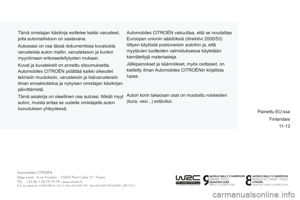 CITROEN BERLINGO MULTISPACE 2014 Omistajan Käsikirjat (in Finnish) 11-13
Berlingo-2-VP-papier_fi _Chap0b_couv-fi n_ed01-2014
Tämä omistajan käsikirja esittelee kaikki varusteet,
joita automallistoon on saatavana.
Autossasi on osa tässä dokumentissa kuvatui CITROEN BERLINGO MULTISPACE 2014 Omistajan Käsikirjat (in Finnish) 11-13
Berlingo-2-VP-papier_fi _Chap0b_couv-fi n_ed01-2014
Tämä omistajan käsikirja esittelee kaikki varusteet,
joita automallistoon on saatavana.
Autossasi on osa tässä dokumentissa kuvatui