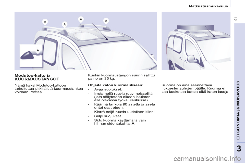 CITROEN BERLINGO MULTISPACE 2014  Omistajan Käsikirjat (in Finnish)    Matkustusmukavuus   
Berlingo-2-VP-papier_ﬁ _Chap03_Ergonomie_ed01-2014
 91
ERGONOMIA
 ja 
ERGONOMIA
 ja 
ERGONOMIA
MUKAVUUS
3
       
Modutop-katto ja 
KUORMAUSTANGOT 
 Nämä kaksi Modutop-katt