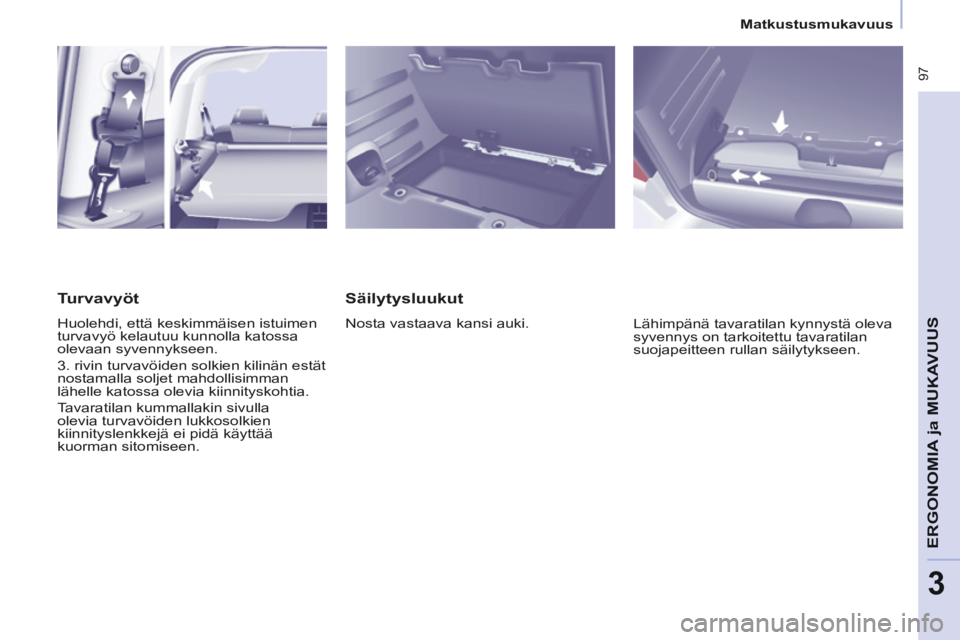 CITROEN BERLINGO MULTISPACE 2014  Omistajan Käsikirjat (in Finnish)    Matkustusmukavuus   
Berlingo-2-VP-papier_ﬁ _Chap03_Ergonomie_ed01-2014
 97
ERGONOMIA
 ja 
ERGONOMIA
 ja 
ERGONOMIA
MUKAVUUS
3
  Säilytysluukut 
 Nosta vastaava kansi auki.  Lähimpänä tavarat