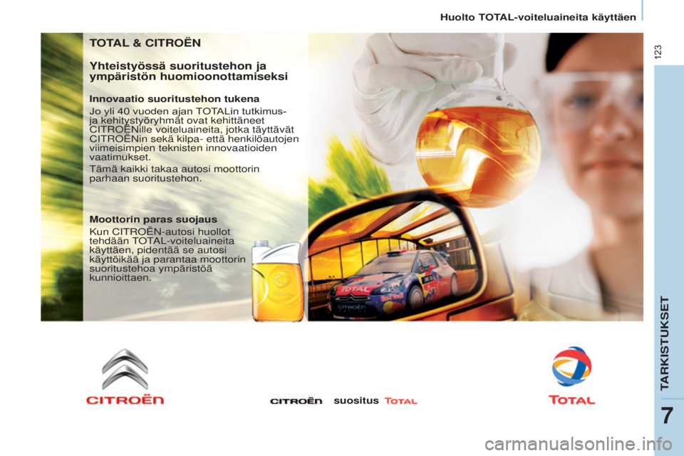 CITROEN BERLINGO ELECTRIC 2017 Omistajan Käsikirjat (in Finnish) 123
Berlingo-2-VU_fi_Chap07_Verification_ed01-2015
TOTAL & CITROËN
Yhteistyössä suoritustehon ja
ympäristön huomioonottamiseksi
Innovaatio suoritustehon tukena
Jo yli 40 vuoden ajan
T
CITROEN BERLINGO ELECTRIC 2017 Omistajan Käsikirjat (in Finnish) 123
Berlingo-2-VU_fi_Chap07_Verification_ed01-2015
TOTAL & CITROËN
Yhteistyössä suoritustehon ja
ympäristön huomioonottamiseksi
Innovaatio suoritustehon tukena
Jo yli 40 vuoden ajan
T