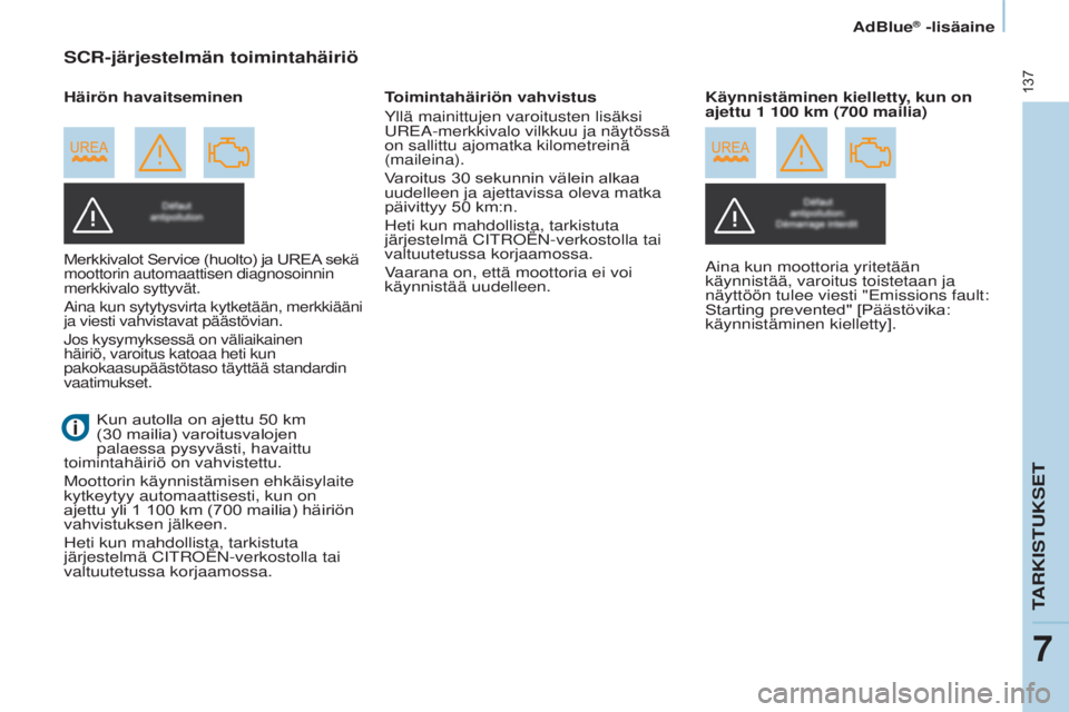 CITROEN BERLINGO ELECTRIC 2017  Omistajan Käsikirjat (in Finnish) 137
Berlingo-2-VU_fi_Chap07_Verification_ed01-2015Berlingo-2-VU_fi_Chap07_Verification_ed01-2015
SCR-järjestelmän toimintahäiriö
Merkkivalot	Service	(huolto)	ja	UREA	sekä	moottorin automaattisen 