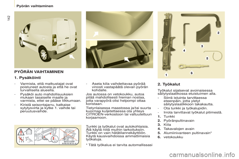 CITROEN BERLINGO ELECTRIC 2017  Omistajan Käsikirjat (in Finnish) 142
Berlingo-2-VU_fi_Chap08_Aide	rapide_ed01-2015Berlingo-2-VU_fi_Chap08_Aide	rapide_ed01-2015
1. Pysäköinti
- Varmista, että matkustajat ovat poistuneet autosta ja että he ovat 
turvallisella alu