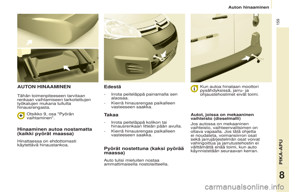 CITROEN BERLINGO ELECTRIC 2017 Omistajan Käsikirjat (in Finnish) 159
Berlingo-2-VU_fi_Chap08_Aide rapide_ed01-2015Berlingo-2-VU_fi_Chap08_Aide rapide_ed01-2015
Hinaaminen autoa nostamatta
(kaikki pyörät maassa)
hinattaessa on ehdottomasti
käytettävä hinausta CITROEN BERLINGO ELECTRIC 2017 Omistajan Käsikirjat (in Finnish) 159
Berlingo-2-VU_fi_Chap08_Aide rapide_ed01-2015Berlingo-2-VU_fi_Chap08_Aide rapide_ed01-2015
Hinaaminen autoa nostamatta
(kaikki pyörät maassa)
hinattaessa on ehdottomasti
käytettävä hinausta