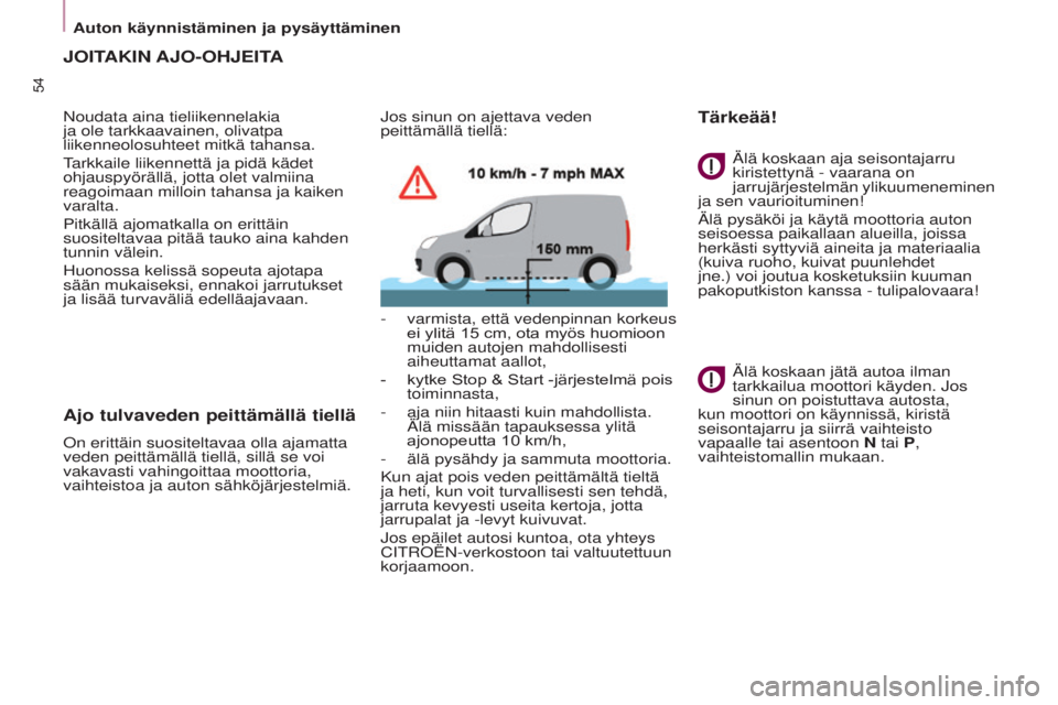 CITROEN BERLINGO ELECTRIC 2017  Omistajan Käsikirjat (in Finnish) 54
BERLINGO-2-VU_fI_CHAP03_PRET-A-PARTIR_ED01-2015BERLINGO-2-VU_fI_CHAP03_PRET-A-PARTIR_ED01-2015
JOITAKIN AJO-OHJEITA
Noudata aina tieliikennelakia 
ja ole tarkkaavainen, olivatpa 
liikenneolosuhteet