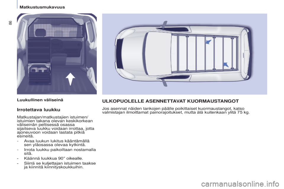 CITROEN BERLINGO ELECTRIC 2017 Omistajan Käsikirjat (in Finnish) 86
Berlingo-2-VU_fi_Chap04_Ergonomie_ed01-2015Berlingo-2-VU_fi_Chap04_Ergonomie_ed01-2015
Irrotettava luukku
Matkustajan/matkustajien istuimen/
istuimien takana olevan keskikorkean
väliseinän pelti CITROEN BERLINGO ELECTRIC 2017 Omistajan Käsikirjat (in Finnish) 86
Berlingo-2-VU_fi_Chap04_Ergonomie_ed01-2015Berlingo-2-VU_fi_Chap04_Ergonomie_ed01-2015
Irrotettava luukku
Matkustajan/matkustajien istuimen/
istuimien takana olevan keskikorkean
väliseinän pelti