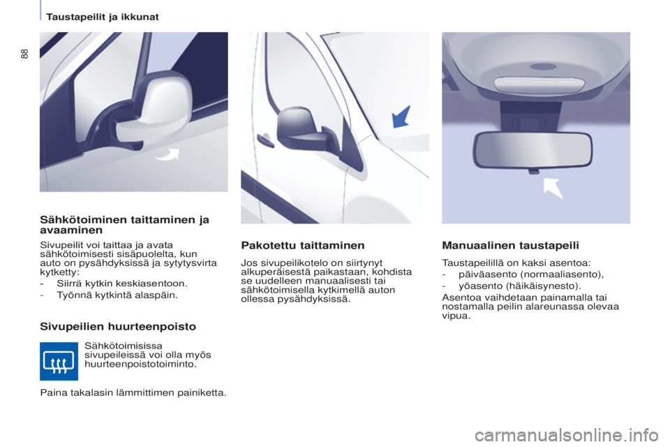 CITROEN BERLINGO ELECTRIC 2017 Omistajan Käsikirjat (in Finnish) 88
Berlingo-2-VU_fi_Chap04_Ergonomie_ed01-2015Berlingo-2-VU_fi_Chap04_Ergonomie_ed01-2015
Sähkötoiminen taittaminen ja
avaaminen
Sivupeilien huurteenpoisto
Sivupeilit voi taittaa ja avata sähköto CITROEN BERLINGO ELECTRIC 2017 Omistajan Käsikirjat (in Finnish) 88
Berlingo-2-VU_fi_Chap04_Ergonomie_ed01-2015Berlingo-2-VU_fi_Chap04_Ergonomie_ed01-2015
Sähkötoiminen taittaminen ja
avaaminen
Sivupeilien huurteenpoisto
Sivupeilit voi taittaa ja avata sähköto