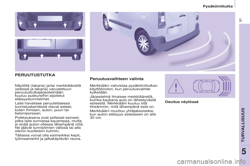 CITROEN BERLINGO ELECTRIC 2017  Omistajan Käsikirjat (in Finnish) 91
BERLINGO-2-VU_fI_CHAP05_SECURITE_ED01-2015
Näytöllä (takana) ja/tai merkkiäänellä 
(edessä ja takana) varustettuun 
peruutustutkajärjestelmään 
kuuluu puskureihin sijoitetut 
etäisyystun