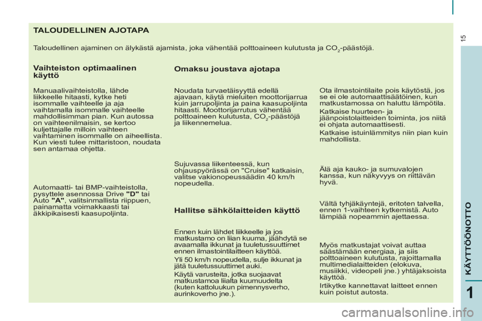 CITROEN BERLINGO ELECTRIC 2015  Omistajan Käsikirjat (in Finnish) 15
1
KÄYTTÖÖNOTTO
TALOUDELLINEN AJOTAPA 
  Taloudellinen ajaminen on älykästä ajamista, joka vähentää polttoaineen kulutusta ja CO2-päästöjä. 
 
 
Vaihteiston optimaalinen 
käyttö 
   

