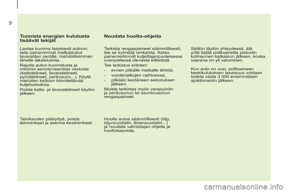 CITROEN BERLINGO ELECTRIC 2015  Omistajan Käsikirjat (in Finnish) 16
   
Tunnista energian kulutusta 
lisäävät tekijät 
   
Lastaa kuorma tasaisesti autoon; 
laita painavimmat matkalaukut 
tavaratilan perälle, mahdollisimman 
lähelle takaistuimia. 
  Rajoita a