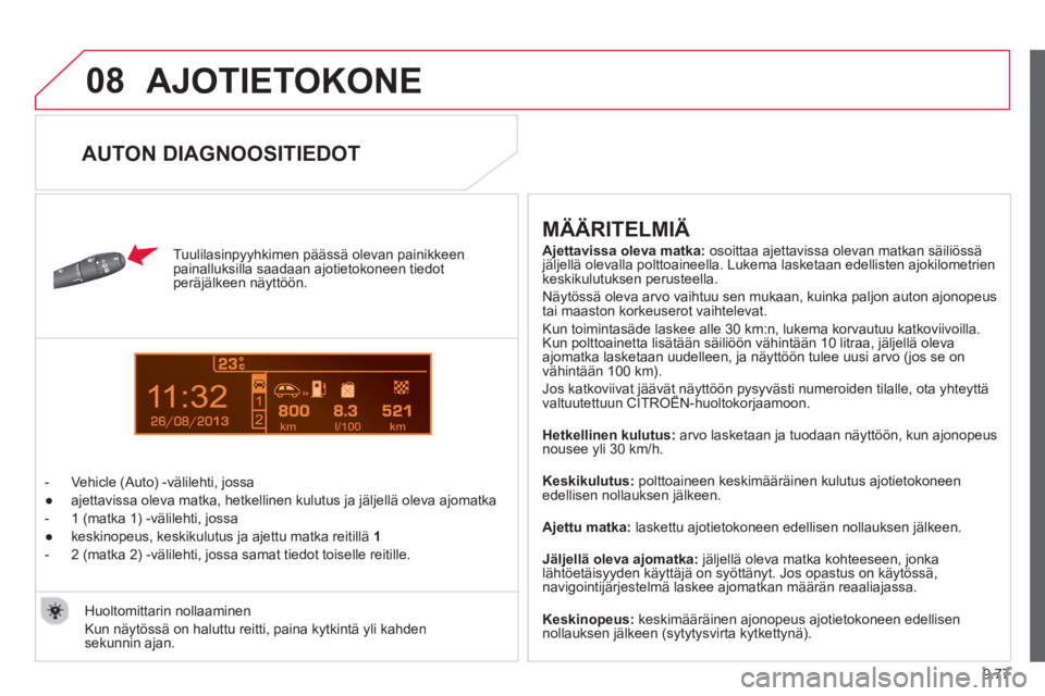 CITROEN BERLINGO ELECTRIC 2015  Omistajan Käsikirjat (in Finnish) 9.77
08
13
  AJOTIETOKONE 
 
 
Tuulilasinpyyhkimen päässä olevan painikkeenpainalluksilla saadaan ajotietokoneen tiedotperäjälkeen näyttöön.
   
 
-  Vehicle 
(Auto) -välilehti, jossa 
   
 
