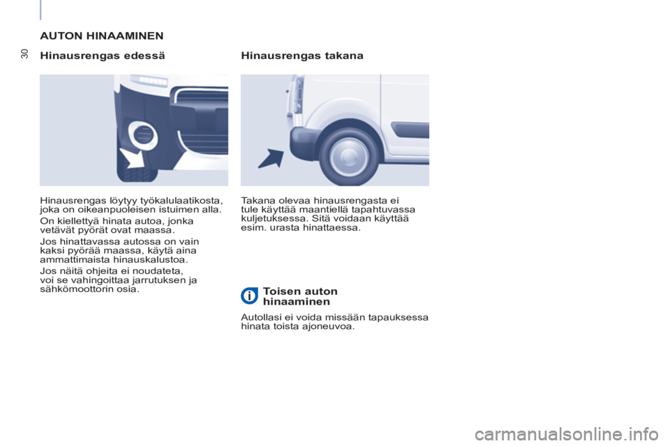 CITROEN BERLINGO ELECTRIC 2015 Omistajan Käsikirjat (in Finnish) 30
AUTON HINAAMINEN
Hinausrengas edessä
Takana olevaa hinausrengasta ei
tule käyttää maantiellä tapahtuvassa
kuljetuksessa. Sitä voidaan käyttää
esim. urasta hinattaessa. Hina CITROEN BERLINGO ELECTRIC 2015 Omistajan Käsikirjat (in Finnish) 30
AUTON HINAAMINEN
Hinausrengas edessä
Takana olevaa hinausrengasta ei
tule käyttää maantiellä tapahtuvassa
kuljetuksessa. Sitä voidaan käyttää
esim. urasta hinattaessa. Hina