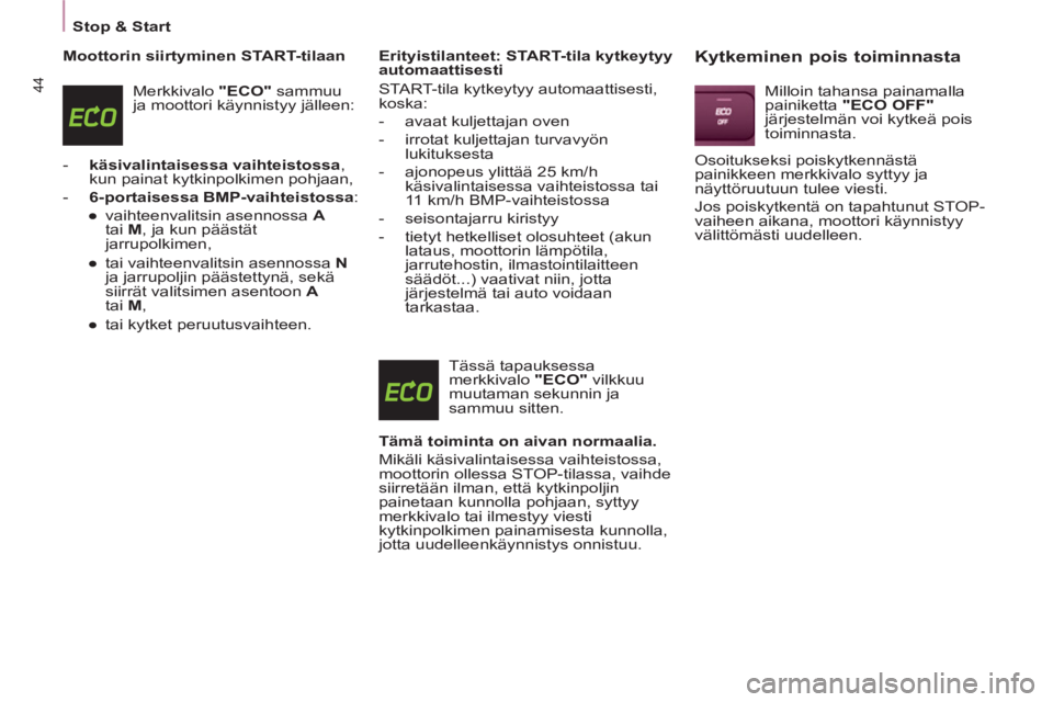 CITROEN BERLINGO ELECTRIC 2015  Omistajan Käsikirjat (in Finnish) Stop & Start
44
   
Moottorin siirtyminen START-tilaan 
  Merkkivalo  "ECO" 
 sammuu 
ja moottori käynnistyy jälleen: 
   
 
-   käsivalintaisessa vaihteistossa 
, 
kun painat kytkinpolkimen pohjaa