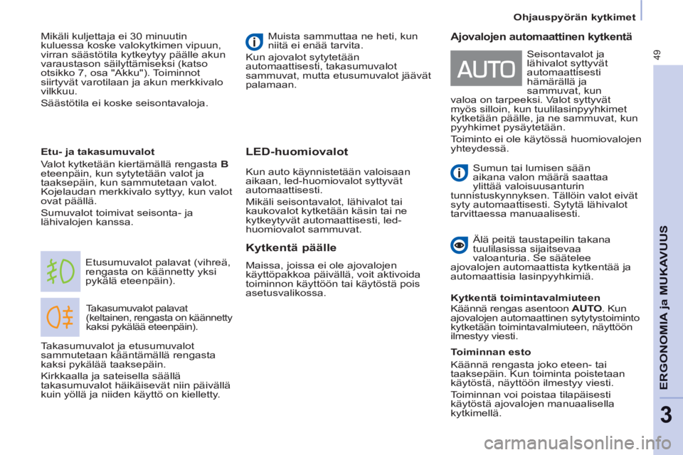 CITROEN BERLINGO ELECTRIC 2015  Omistajan Käsikirjat (in Finnish) 49
   
 
Ohjauspyörän kytkimet  
 
ERGONOMIA 
ja MUKAVUU
S
3
LED-huomiovalot
 
Takasumuvalot palavat 
(keltainen, rengasta on käännetty 
kaksi pykälää eteenpäin). 
  Etusumuvalot palavat (vihr